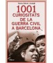 1001 CURIOSITATS DE LA GUERRA CIVIL A BARCELONA