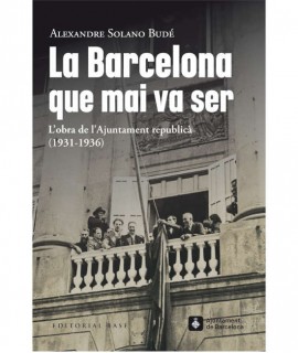 La Barcelona que mai va ser. L'obra de l'Ajuntament republicà (1931-1936)