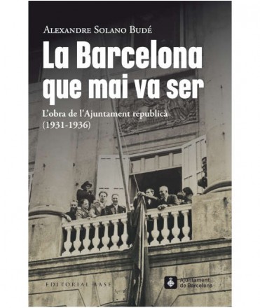 La Barcelona que mai va ser. L'obra de l'Ajuntament republicà (1931-1936)