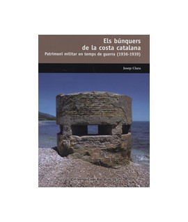 Els búnquers de la costa catalana: Patrimoni militar en temps de guerra (1936-1939)