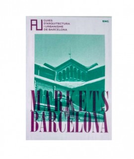 Markets of Barcelona. Guies d'Arquitectura i Urbanisme de Barcelona