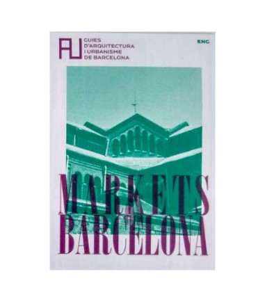 Markets of Barcelona. Guies d'Arquitectura i Urbanisme de Barcelona