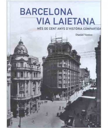 Barcelona Via Laietana.Més de cent anys d'història compartida.