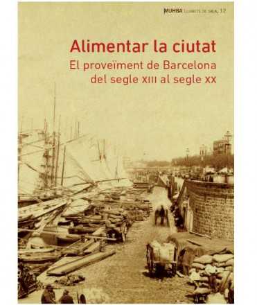 Alimentar la ciutat. El proveïment de Barcelona del segle XIII al segle XX