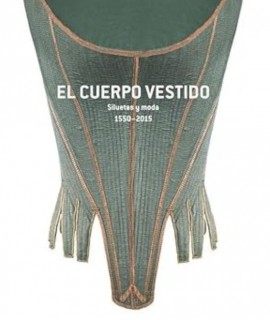 El Cuerpo Vestido: Siluetas y moda 1550-2015