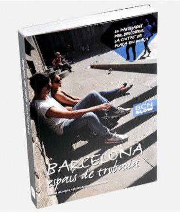 BCN Slow. Barcelona, espais de trobada. 20 passejades per descobrir la ciutat de plaça en plaça