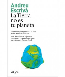 La Tierra no es tu planeta. Cómo devolver espacio a la vida y descolonizar el futuro