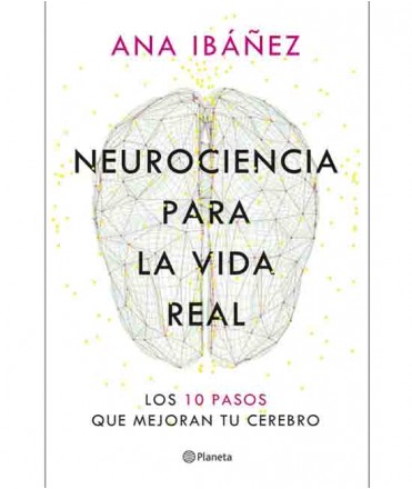 Neurociencia para la vida real: Los 10 pasos que mejoran tu cerebro