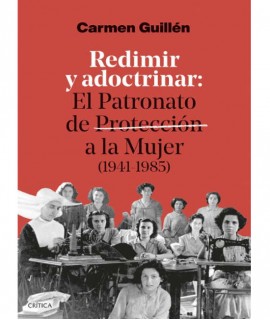 Redimir y adoctrinar: El Patronato de Protección a la Mujer (1941-1985)