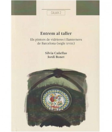 Entrem al taller. Els pintors de vidrieres i llanterners de Barcelona (segle XVIII)