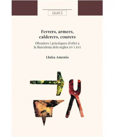 Ferrers, armers, calderers, courers. Obradors i pràctiques d'ofici a la Barcelona dels segles XV i XVI. 