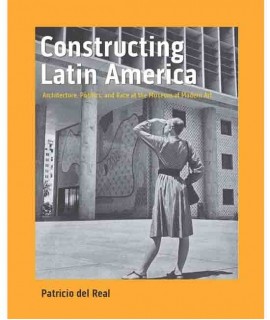 Constructing Latin America. Architecture, Politics, and Race at the Museum of Modern Art