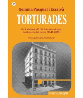 Torturades. Via Laietana, 43. Vint-i-dues dones, testimonis del terror (1941-2019)