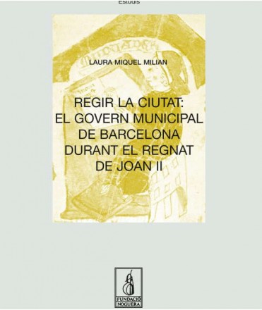 Regir la ciutat: el govern municipal de Barcelona durant el regnat de Joan II