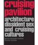 Cruising Pavilion: Architecture, Dissident Sex and Cruising Cultures