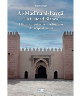 Al-Madina al-Bayda (La Ciudad Blanca). Historia, arquitectura y urbanismo de la capital meriní