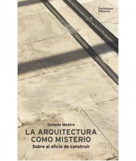 La arquitectura como misterio: Sobre el oficio de construir