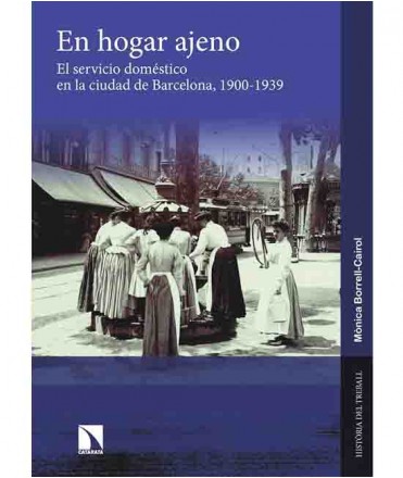 Un hogar ajeno. El servicio doméstico en la ciudad de Barcelona, 1900-1939