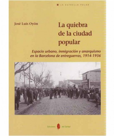 La quiebra de la ciudad popular: Espacio urbano, inmigración y anarquismo en la Barcelona de entreguerras, 1914-1936