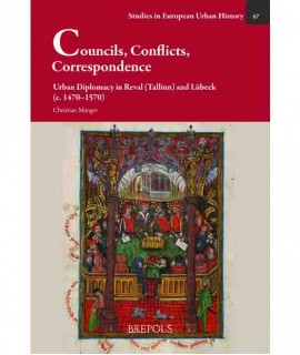 Councils, Conflicts, Correspondence. Urban Diplomacy in Reval (Tallinn) and Lübeck (c. 1470-1570)