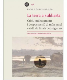 La terra a subhasta. Crisi, endeutament i despossessió al món rural català de finals del segle XIX