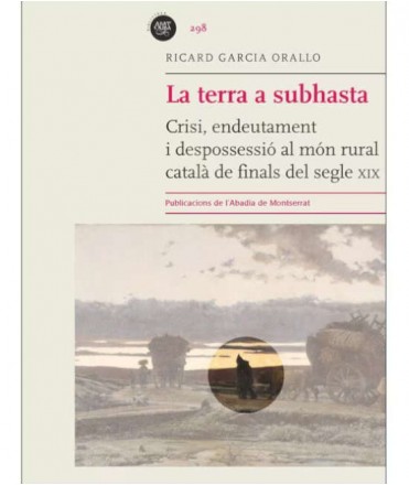 La terra a subhasta. Crisi, endeutament i despossessió al món rural català de finals del segle XIX