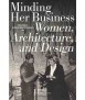 Minding Her Business: Women, Architecture, and Design