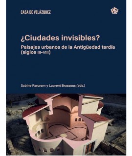 ¿Ciudades invisibles? Paisajes urbanos de la Antigüedad tardía (siglos III-VIII)