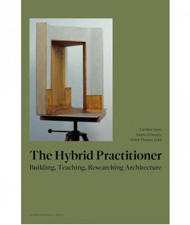 The Hybrid Practitioner: Building, Teaching, Researching Architecture