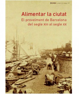 Alimentar la ciudad. El abastecimiento de Barcelona, del siglo XIII al siglo XX