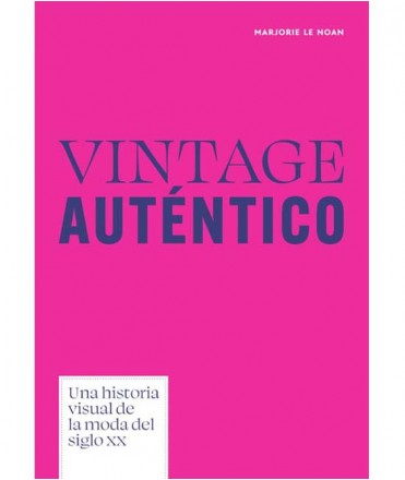 Vintage auténtico. Una historia visual de la moda del siglo XX